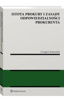 Istota prokury i zasady odpowiedzialności prokurenta - Grzegorz Kamieński - Ebook - 978-83-8187-346-8