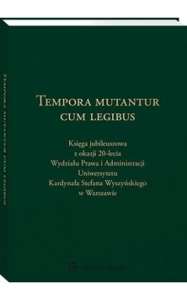 Tempora mutantur cum legibus. Księga Jubileuszowa z okazji 20-lecia Wydziału Prawa i Administracji Uniwersytetu Kardynała Stefan - Anna Tarwacka - Ebook - 978-83-8187-245-4