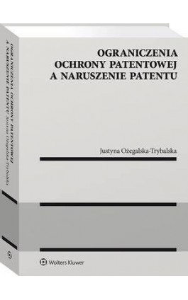 Ograniczenia ochrony patentowej a naruszenie patentu - Justyna Ożegalska-Trybalska - Ebook - 978-83-8187-193-8