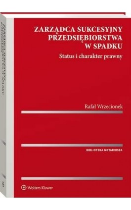 Zarządca sukcesyjny przedsiębiorstwa w spadku. Status i charakter prawny - Rafał Wrzecionek - Ebook - 978-83-8223-152-6