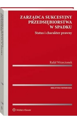 Zarządca sukcesyjny przedsiębiorstwa w spadku. Status i charakter prawny - Rafał Wrzecionek - Ebook - 978-83-8223-152-6