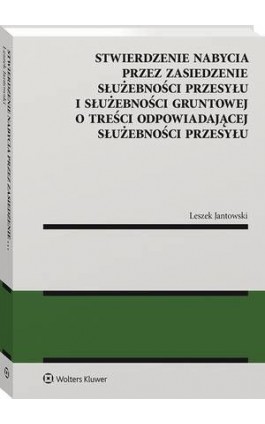 Stwierdzenie nabycia przez zasiedzenie służebności przesyłu i służebności gruntowej o treści odpowiadającej służebności przesyłu - Leszek Jantowski - Ebook - 978-83-8223-686-6