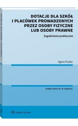 Dotacje dla szkół i placówek prowadzonych przez osoby fizyczne lub osoby prawne. Zagadnienia praktyczne - Agata Piszko - Ebook - 978-83-8223-858-7