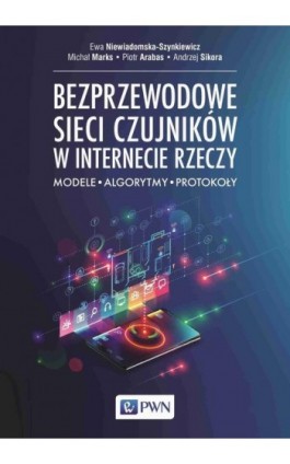 Bezprzewodowe sieci czujników w internecie rzeczy - Ewa Niewiadomska-Szynkiewicz - Ebook - 978-83-01-22831-6