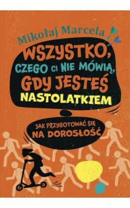 Wszystko, czego ci nie mówią, gdy jesteś nastolatkiem - Mikołaj Marcela - Ebook - 978-83-287-2563-8