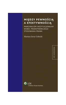 Między pewnością a efektywnością. Marginalizm instytucjonalny wobec prawotwórczego stosowania prawa - Mariusz Jerzy Golecki - Ebook - 978-83-264-3043-5
