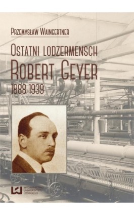 Ostatni lodzermensch. Robert Geyer 1888-1939 - Przemysław Waingertner - Ebook - 978-83-7969-445-7