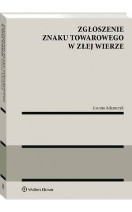 Zgłoszenie znaku towarowego w złej wierze - Joanna Adamczyk - Ebook - 978-83-8328-392-0