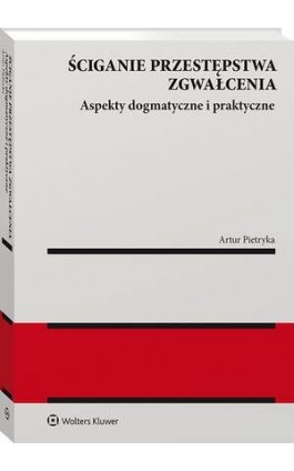 Ściganie przestępstwa zgwałcenia. Aspekty dogmatyczne i praktyczne - Artur Pietryka - Ebook - 978-83-8328-589-4