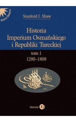 Historia Imperium Osmańskiego i Republiki Tureckiej Tom I 1280-1808 - Stanford J. Shaw - Ebook - 978-83-8002-135-8