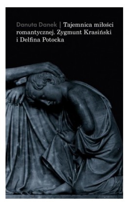 Tajemnica miłości romantycznej. Zygmunt Krasiński i Delfina Potocka - Danuta Danek - Ebook - 978-83-8325-028-1