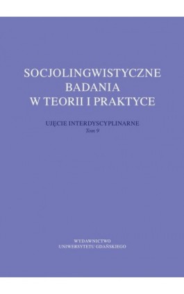 Socjolingwistyczne badania w teorii i praktyce. Ujęcie interdyscyplinarne. Tom 9 - Ebook - 978-83-8206-522-0