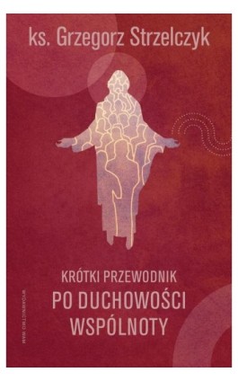 Krótki przewodnik po duchowości wspólnoty - Grzegorz Strzelczyk - Ebook - 978-83-277-3426-6