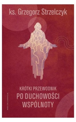 Krótki przewodnik po duchowości wspólnoty - Grzegorz Strzelczyk - Ebook - 978-83-277-3426-6