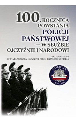 100. rocznica powstania Policji Państwowej – w służbie Ojczyźnie i Narodowi - Iwona Klonowska - Ebook - 978-83-7462-793-1