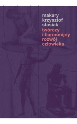 Twórczy i harmonijny rozwój człowieka - Makary Stasiak - Ebook - 978-83-7405-661-8