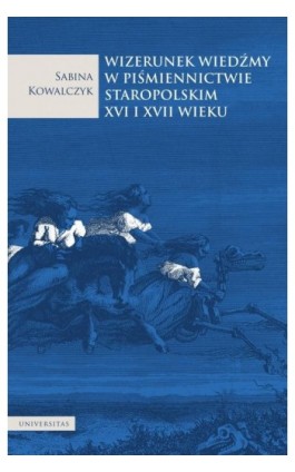 Wizerunek wiedźmy w piśmiennictwie staropolskim XVI i XVII wieku - Sabina Kowalczyk - Ebook - 978-83-242-6696-8