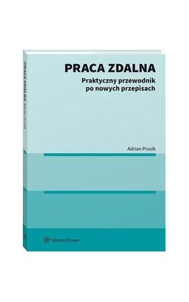 Praca zdalna. Praktyczny przewodnik po nowych przepisach - Adrian Prusik - Ebook - 978-83-8328-564-1