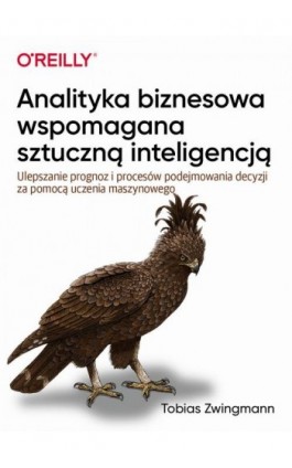 Analityka biznesowa wspomagana sztuczną inteligencją - Tobias Zwingman - Ebook - 9788375415117