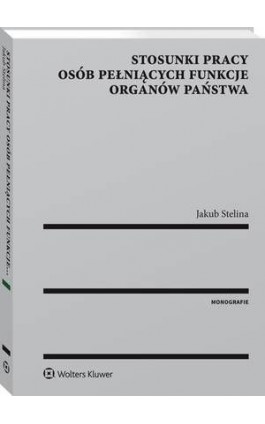 Stosunki pracy osób pełniących funkcje organów państwa - Jakub Stelina - Ebook - 978-83-8107-005-8