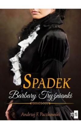 Spadek Barbary Tryźnianki - Andrzej F. Paczkowski - Ebook - 978-83-67024-59-4