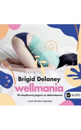 Wellmania.W niezdrowej pogoni za dobrostanem - Brigid Delaney - Audiobook - 978-83-8032-898-3