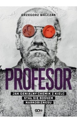 Profesor. Jak genialny chemik z Kielc stał się bossem narkobiznesu - Grzegorz Walczak - Ebook - 9788382101645