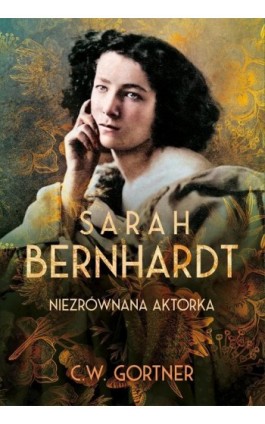 Sarah Bernhardt. Niezrównana aktorka - C.W. Gortner - Ebook - 978-83-276-8817-0