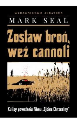 ZOSTAW BROŃ, WEŹ CANNOLI. KULISY POWSTANIA FILMU ""OJCIEC CHRZESTNY"" - Mark Seal - Ebook - 978-83-6751-262-6