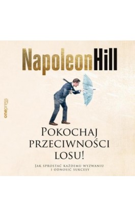 Pokochaj przeciwności losu! Jak sprostać każdemu wyzwaniu i odnosić sukcesy - Napoleon Hill - Audiobook - 978-83-8322-533-3
