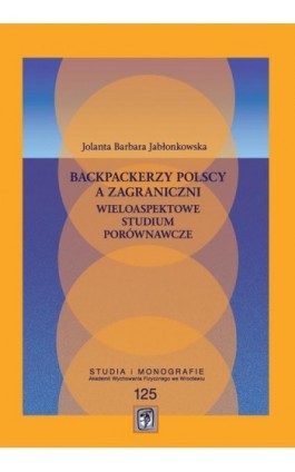 Backpackerzy polscy a zagraniczni wieloaspektowe. Studium porównawcze. - Jolanta Barbara Jabłonkowska - Ebook - 978-83-64354-24-3