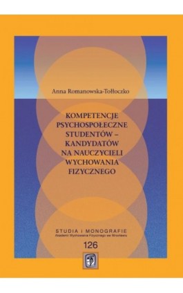 Kompetencje psychospołeczne studentów – kandydatów na nauczycieli wychowania - Anna Romanowska-Tołłoczko - Ebook - 978-83-64354-57-1