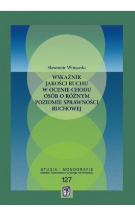 Wskaźnik jakości ruchu w ocenie chodu osób o różnym poziomie sprawności ruchowej - Sławomir Winiarski - Ebook - 978-83-64354-31-1