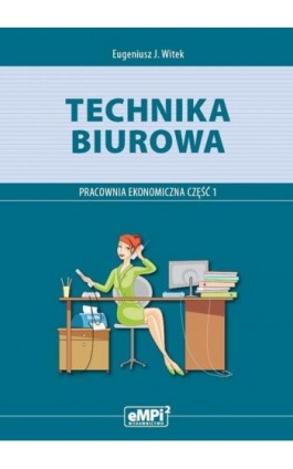 Technika biurowa. Pracownia ekonomiczna. Podręcznik z ćwiczeniami. Część 1 - Eugeniusz J. Witek - Ebook - 978-83-67041-26-3