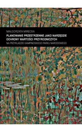 Zeszyt „Architektura” nr 17, Planowanie przestrzenne jako narzędzie ochrony wartości przyrodniczych na przykładzie Kampinoskiego - Małgorzata Mirecka - Ebook - 978-83-8156-513-4