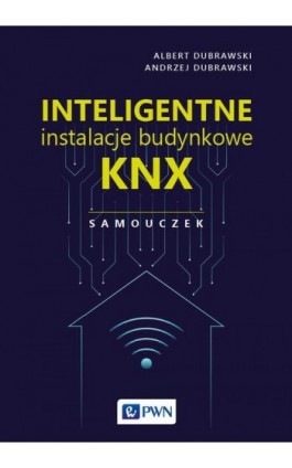 Inteligentne instalacje budynkowe KNX. Samouczek - Albert Dubrawski - Ebook - 978-83-01-22879-8
