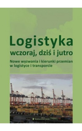 Logistyka wczoraj, dziś i jutro. Nowe wyzwania i kierunki przemian w logistyce i transporcie - Opracowanie zbiorowe - Ebook - 978-83-8237-110-9