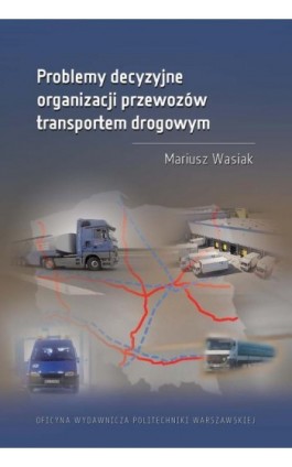 Problemy decyzyjne organizacji przewozów transportem drogowym - Mariusz Wasiak - Ebook - 978-83-8156-508-0