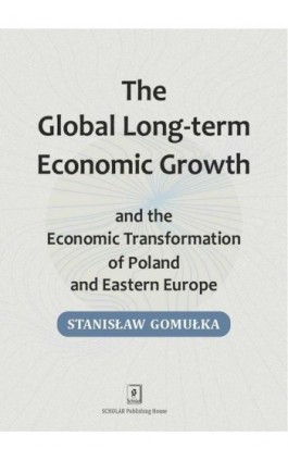 Global Long-term Economic Growth and the Economic Transformation of Poland and Eastern Europe - Stanislaw Gomulka - Ebook - 978-83-67450-11-9