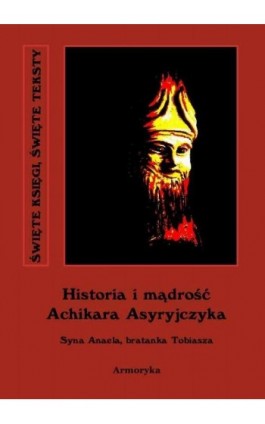 Historia i mądrość Achikara Asyryjczyka - Nieznany - Ebook - 978-83-64145-17-9