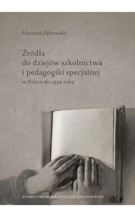 Źródła do dziejów szkolnictwa i pedagogiki specjalnej w Polsce do 1939 roku - Mazena Pękowska - Ebook - 978-83-67580-09-0