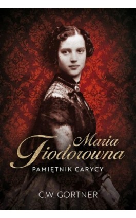 Maria Fiodorowna. Pamiętnik carycy - C.W. Gortner - Ebook - 978-83-276-9964-0