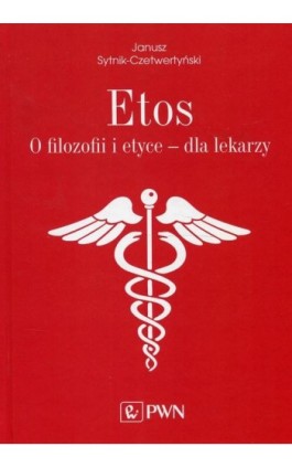 Etos O filozofii i etyce dla lekarzy - Janusz Sytnik-Czetwertyński - Ebook - 978-83-01-20898-1