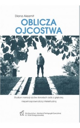 Oblicza ojcostwa. Studium narracji ojców dorosłych osób z głęboką niepełnosprawnością intelektualną - Diana Aksamit - Ebook - 978-83-66879-12-6