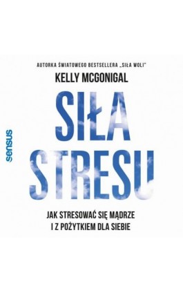 Siła stresu. Jak stresować się mądrze i z pożytkiem dla siebie - Kelly McGonigal - Audiobook - 978-83-8322-668-2