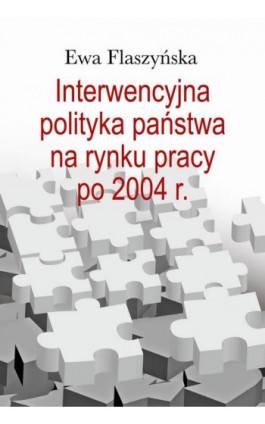 Interwencyjna polityka państwa na rynku pracy po 2004 r. - Ewa Flaszyńska - Ebook - 978-83-8209-224-0
