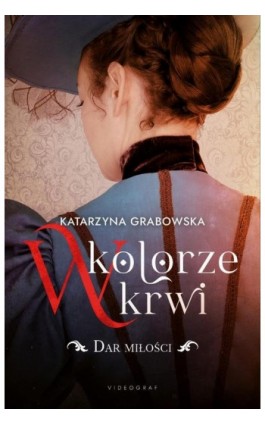 W kolorze krwi. Tom 2. Dar miłości - Katarzyna Grabowska - Ebook - 978-83-8293-058-0