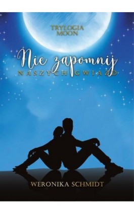 Nie zapomnij naszych gwiazd Trylogia Moon Tom 2 - Weronika Schmidt - Ebook - 978-83-962878-7-8