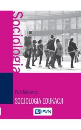 Socjologia edukacji - Piotr Mikiewicz - Ebook - 978-83-01-18802-3