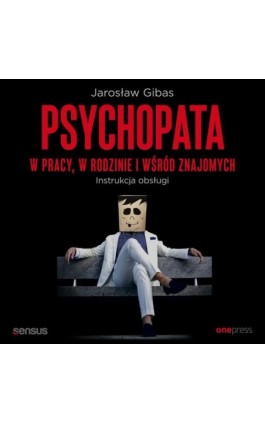 Psychopata w pracy, w rodzinie i wśród znajomych. Instrukcja obsługi - Jarosław Gibas - Audiobook - 978-83-289-0073-8